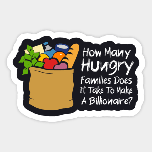 How Many Hungry Families Does It Take To Make A Billionaire Sticker